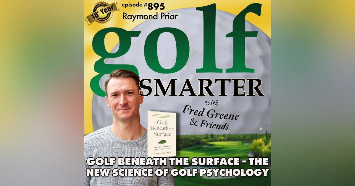 Golf Beneath The Surface - The New Science of Golf Psychology with author Raymond Prior  |  #895