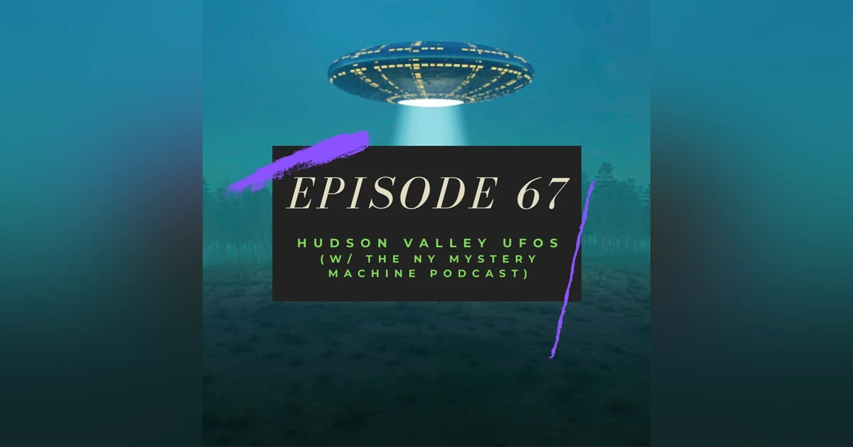 Ep. 67: Hudson Valley UFOs (w/ the NY Mystery Machine podcast)