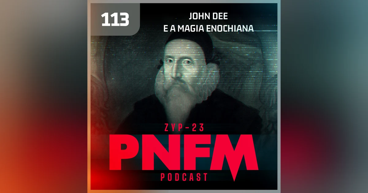 PNFM - EP113 - John Dee e a Magia Enochiana