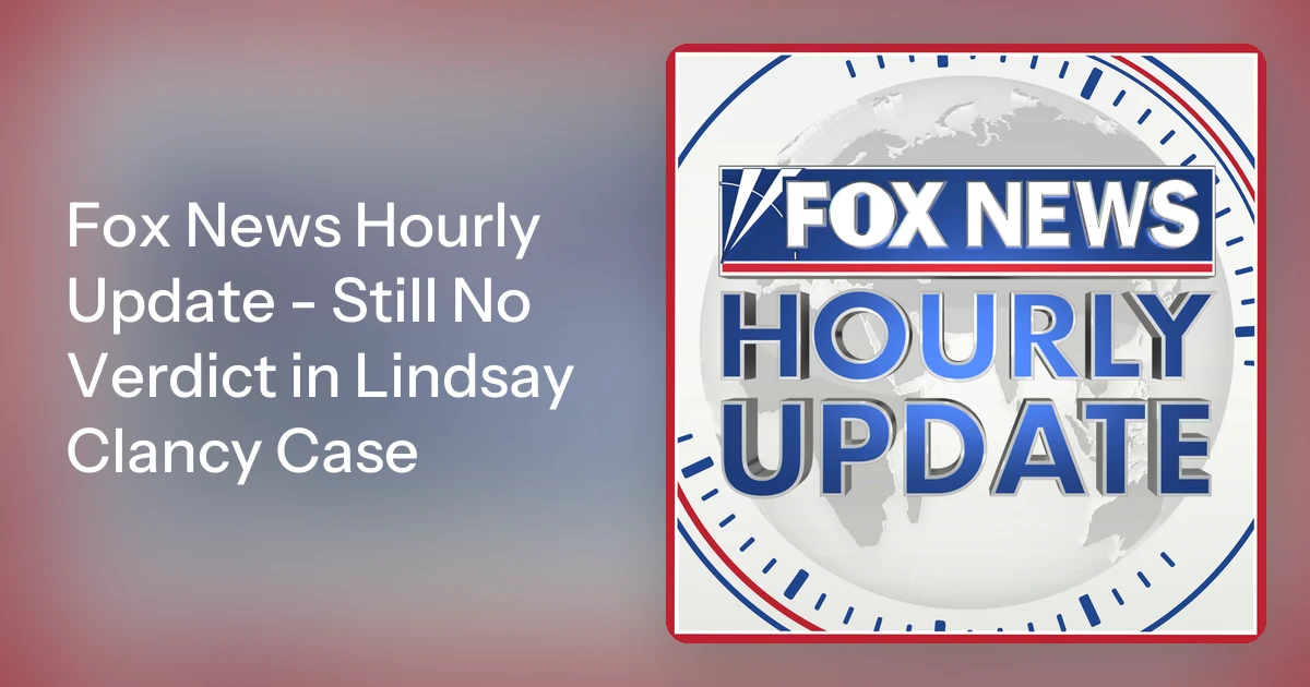 fox-news-hourly-update-still-no-verdict-in-lindsay-clancy-case