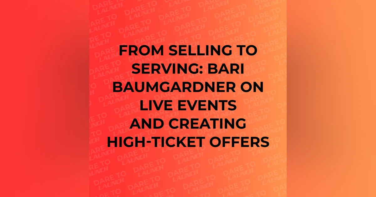 From Selling to Serving: Bari Baumgardner on Live Events and Creating High-Ticket Offers