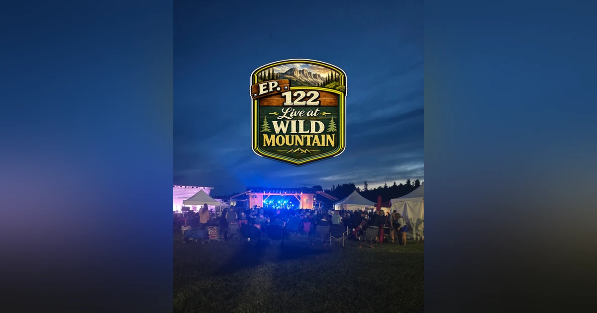 Ep 122- Live from Wild Mountain Music Fest