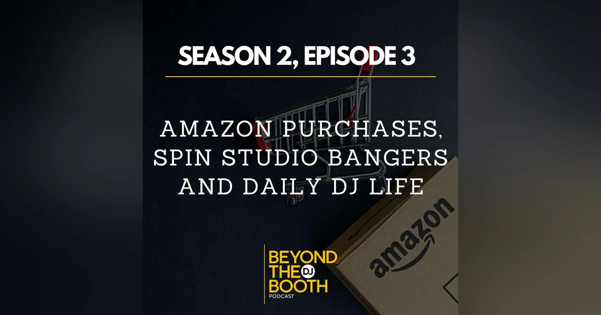 S2, Ep.3: Amazon Purchases, Spin Studio Bangers and Daily DJ Life