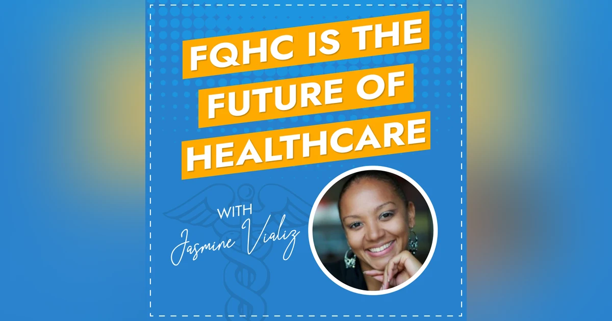 FQHC is the future of healthcare with Jasmine Vializ