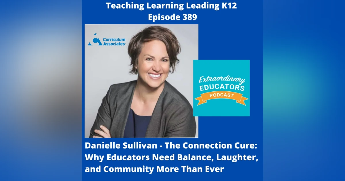 Danielle Sullivan - National Director of Content & Implementation at Curriculum Associates -The Connection Cure: Why Educators Need Balance, Laughter, and Community More Than Ever - 389