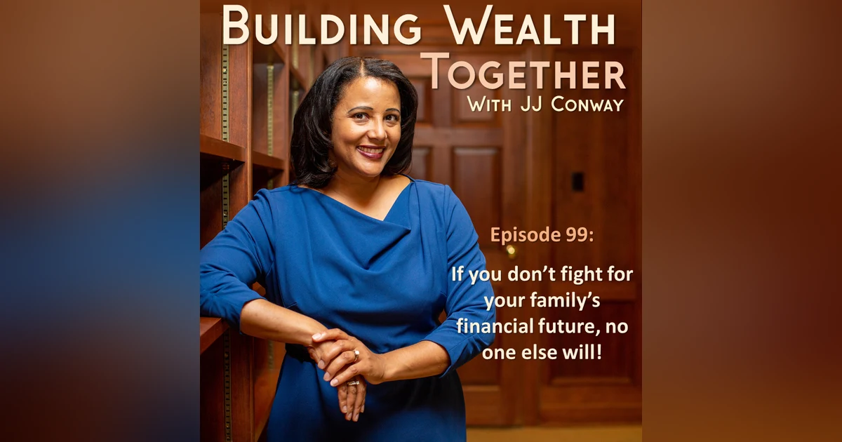 Episode 99: Wealth Building Wednesday – FIGHT for your future and your family!
