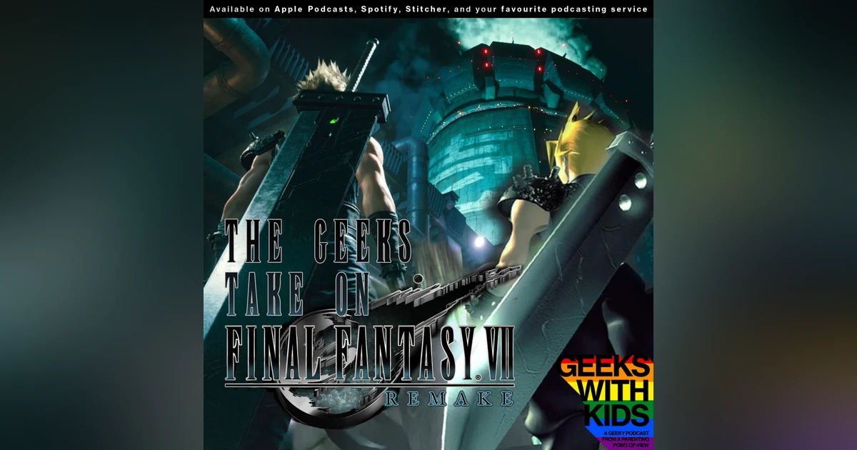 141 - The Geeks Take On Final Fantasy VII Remake