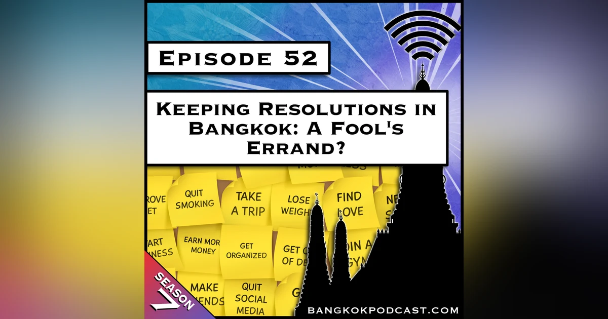 Keeping Resolutions in Bangkok: A Fool's Errand? [S7.E52]