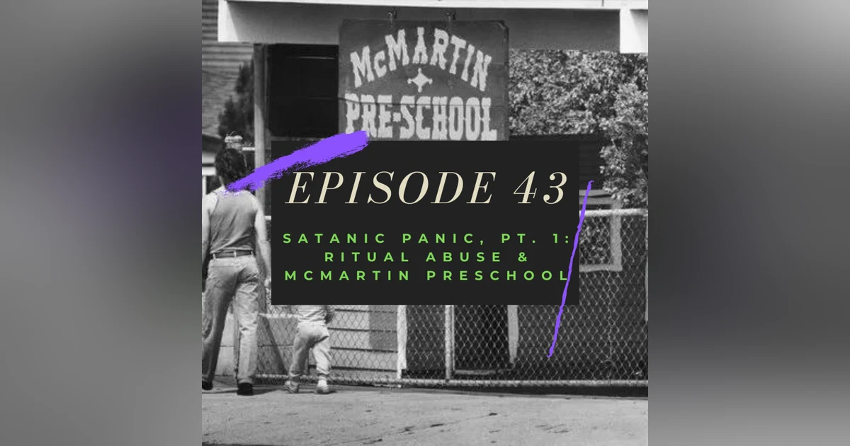Ep. 43: Satanic Panic, Pt. 1 - Ritual Abuse & McMartin Preschool
