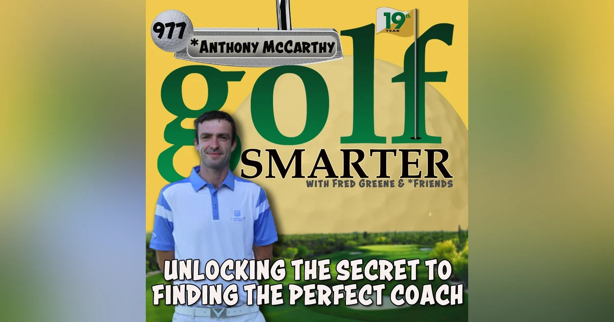 Unlocking The Secret To Finding Your Perfect Golf Coach with Anthony McCarthy