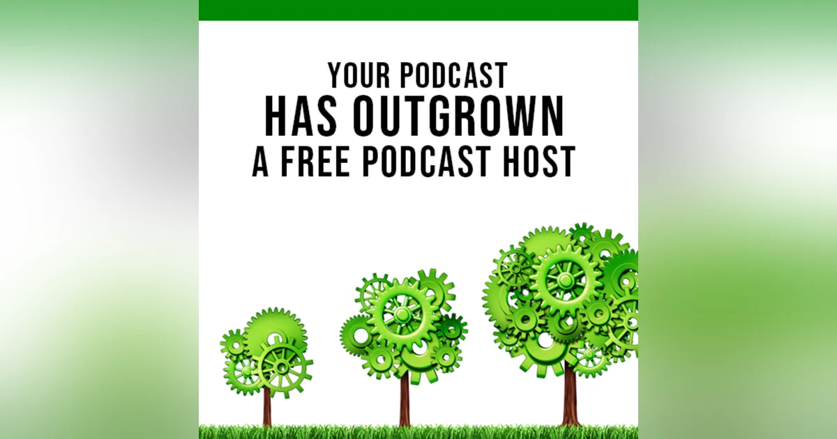 Your Podcast Has OUTGROWN that Free Podcast Host