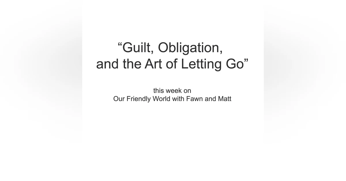 Guilt, Obligation, and the Art of Letting Go