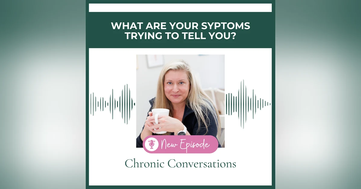 EP24 - What Are Your Symptoms Trying To Tell You - Chronic Conversations with Katherine Rose