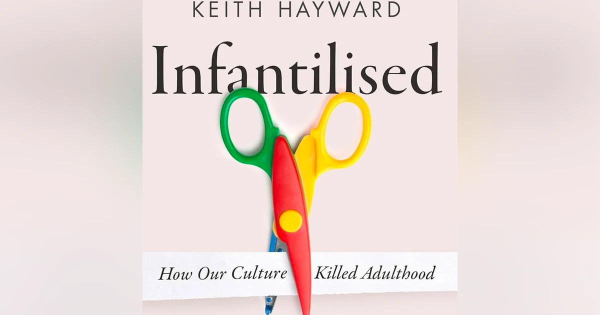 Infantilised: How our Culture killed Adulthood. Talking with author Keith Hayward