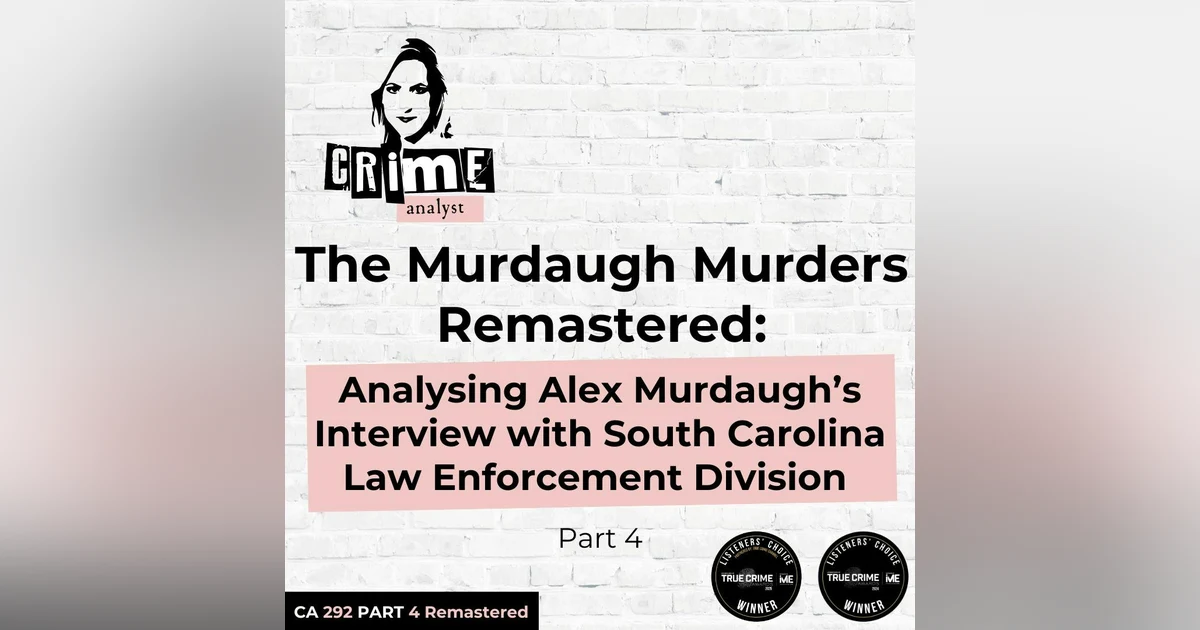 Ep 292: The Murdaugh Murders REMASTERED: Analysing Alex Murdaugh’s Interview with South Carolina Law Enforcement Division (SLED), Part 4