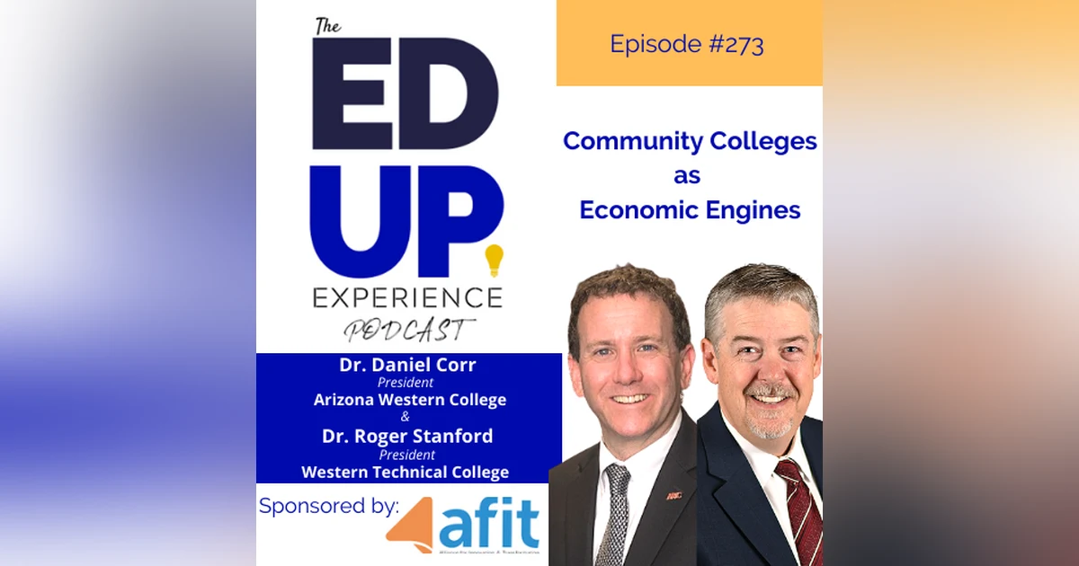 273: Community Colleges as Economic Engines - with Dr. Daniel Corr, President, Arizona Western College & Dr. Roger Stanford, President, Western Technical College