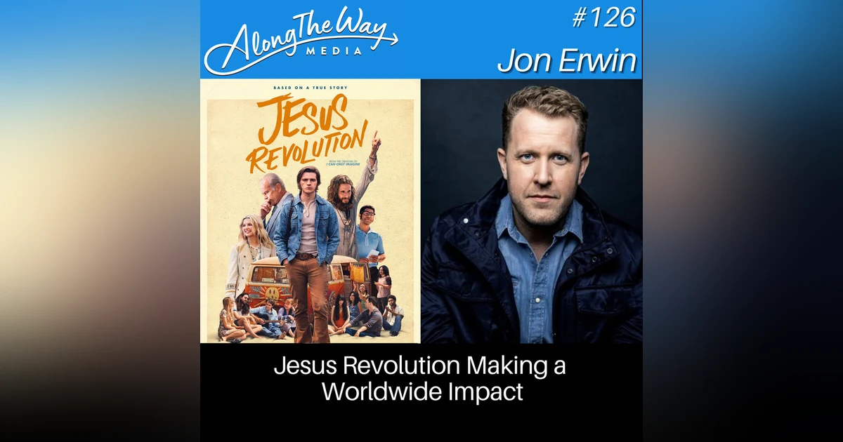 Jesus Revolution Making a Worldwide Impact - Jon Erwin AlongTheWay 126