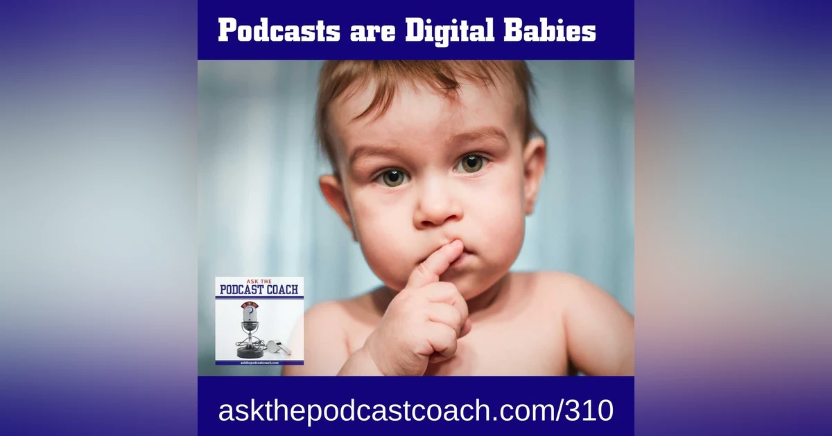 Podcasts are like Digital Babies