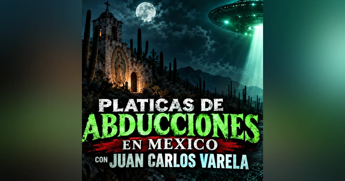 Historias de Miedo Septiembre 24 de 2026 PLATICAS DE ABDUCCIONES EN MEXICO CON JUAN CARLOS VARELA