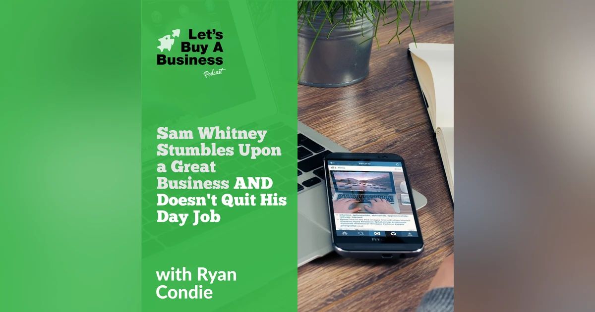 Sam Whitney Stumbles Upon a Great Business AND Doesn't Quit His Day Job
