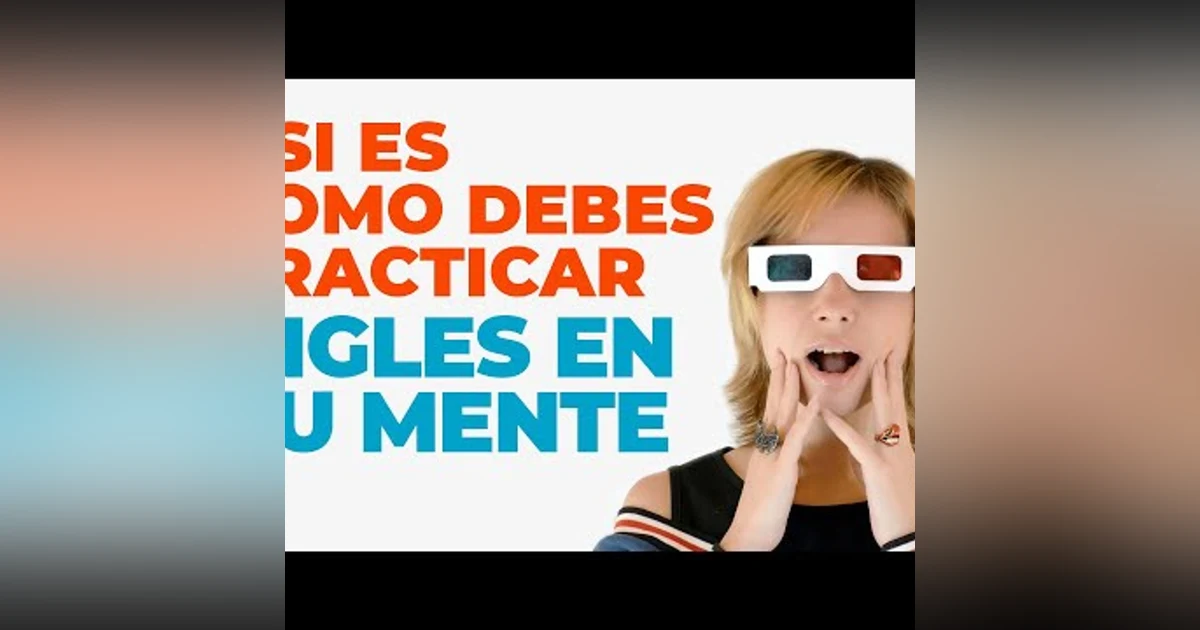 025. ASI ES COMO DEBES PRACTICAR INGLES EN TU MENTE