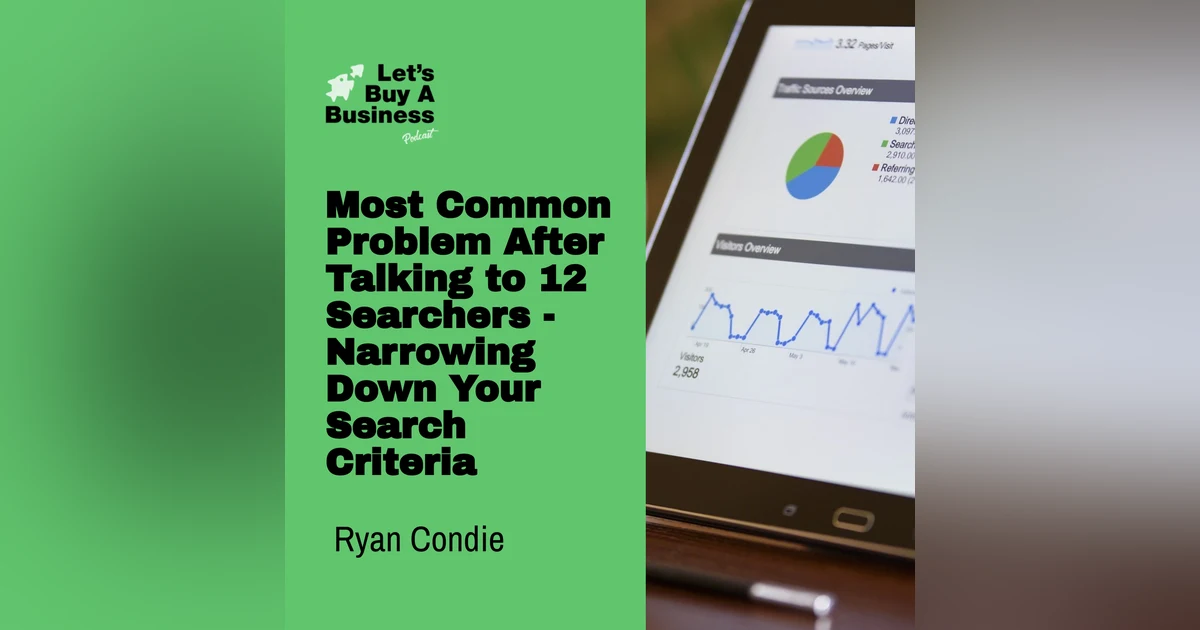 Most Common Problem After Talking to 12 Searchers - Narrowing Down Your Search Criteria
