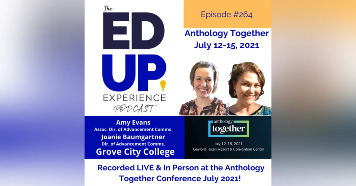 264: Live & In Person from the Anthology Together Conference July 2021 - with Amy Evans, Assoc. Dir. of Advancement Comms. & Joanie Baumgartner, Dir. of Advancement Comms., Grove City College