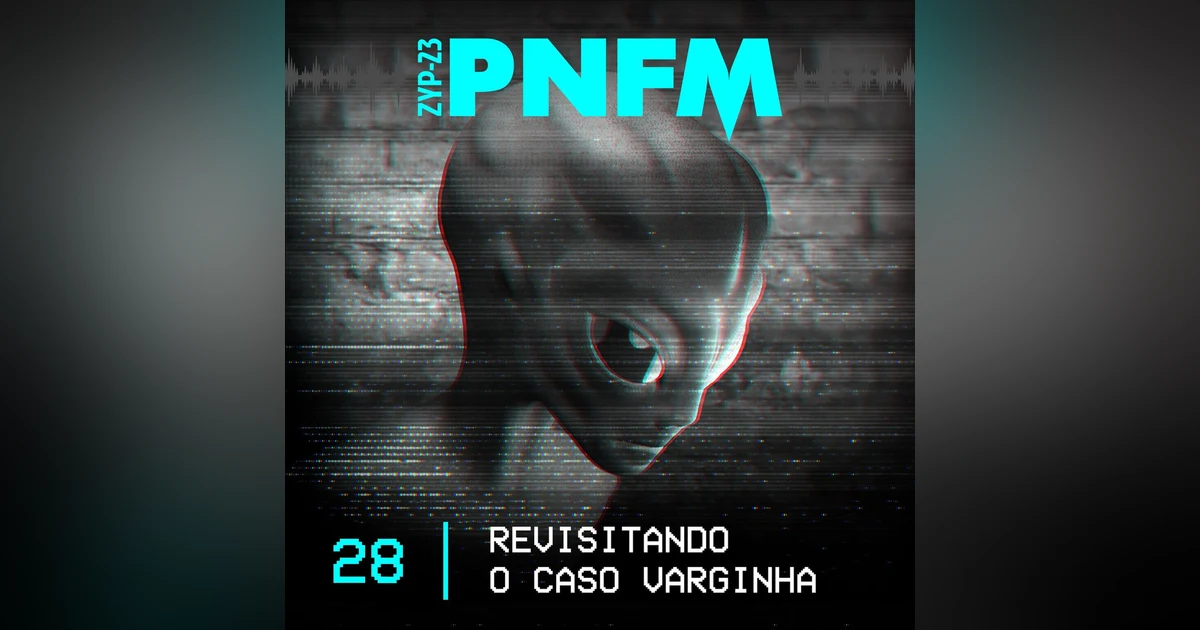 PNFM - EP028 - Revisitando o Caso Varginha