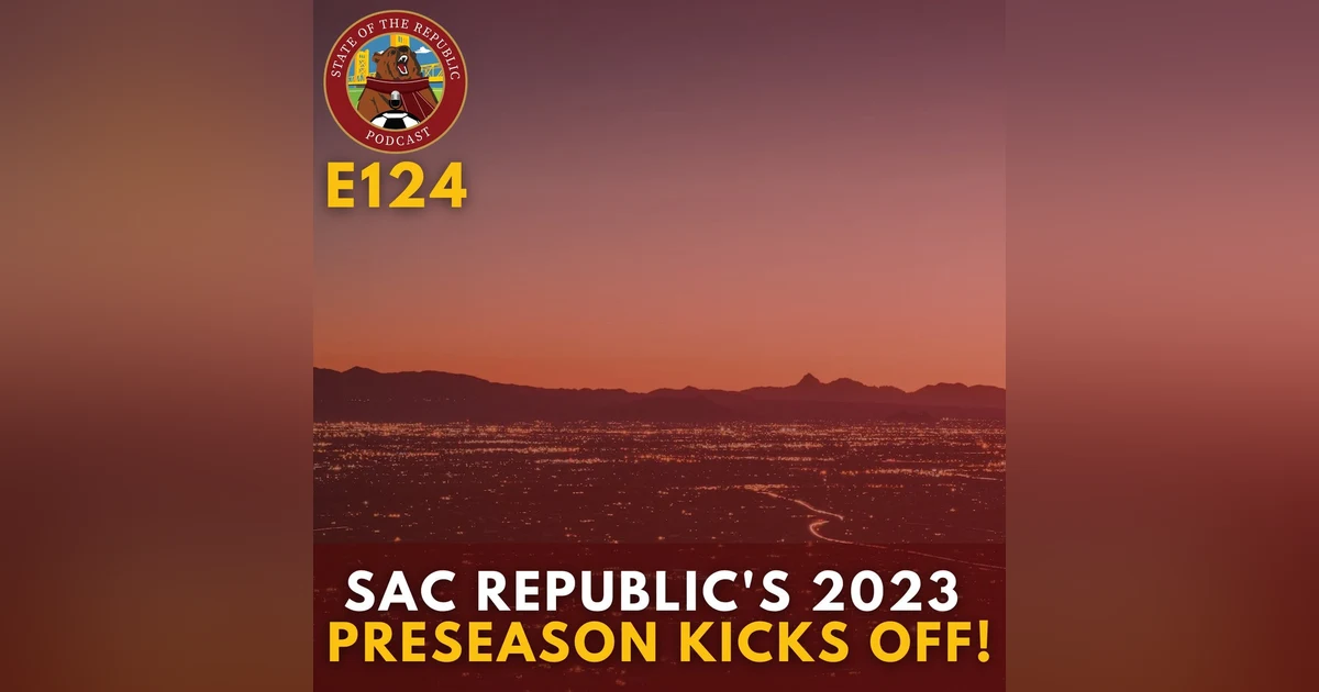 S1E124 - Sac Republic's 2023 Preseason Kicks Off!