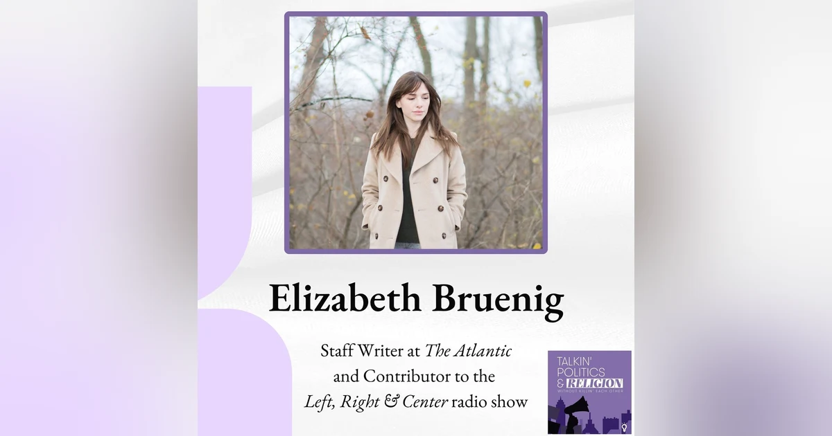 Elizabeth Bruenig: Staff Writer at The Atlantic and Contributor to the Left, Right and Center radio show