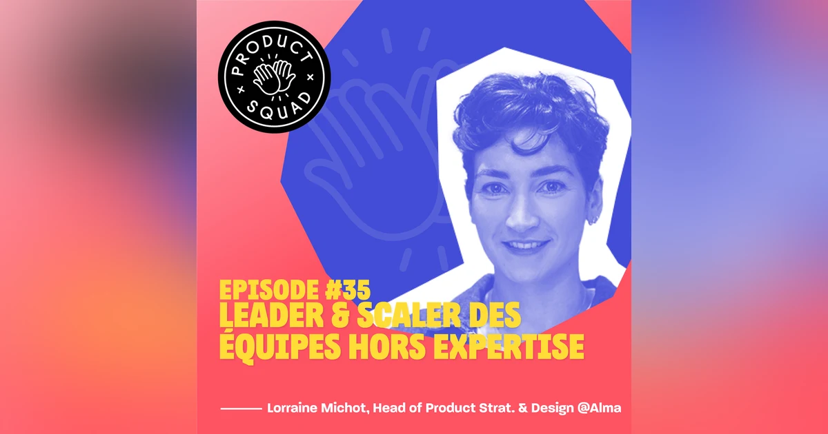 #35 Leader et scaler des équipes hors de sa propre expertise - Lorraine Michot - Alma