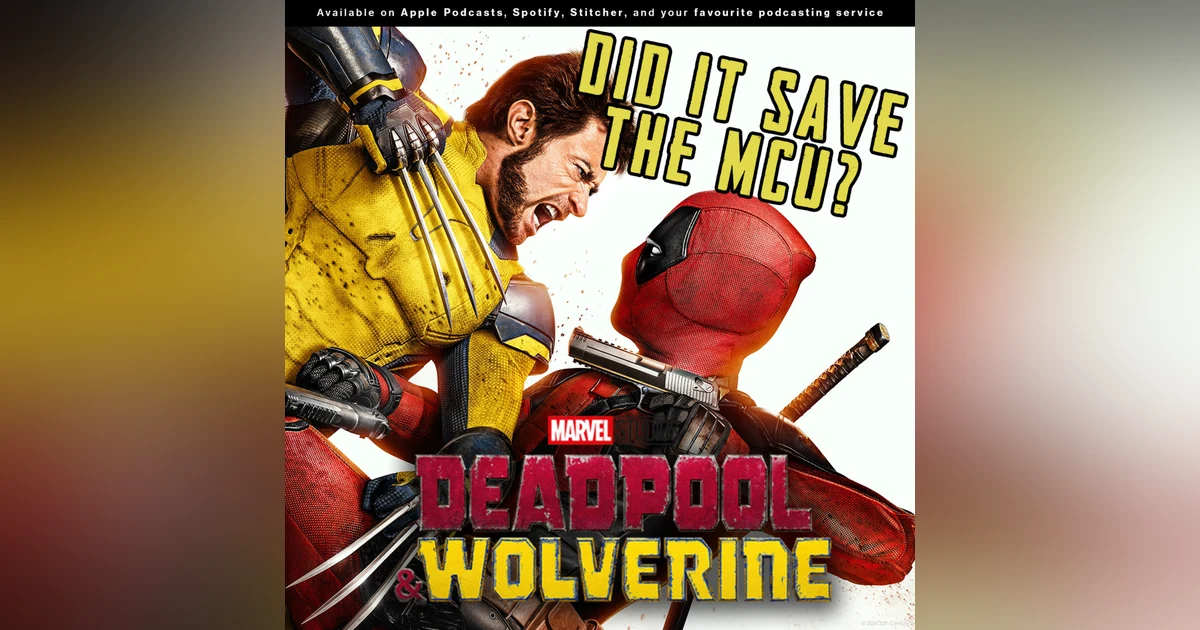 240 - Did "Deadpool & Wolverine" Save The MCU?