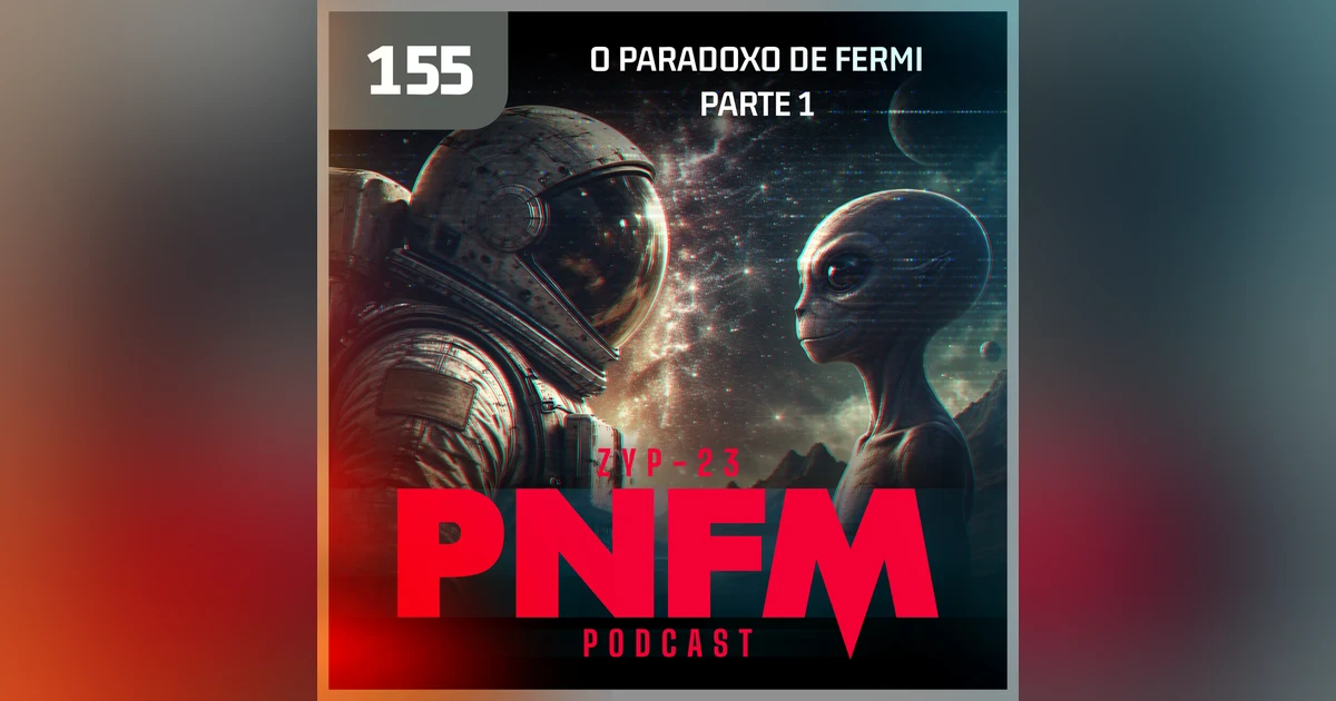 PNFM - EP155 - O Paradoxo de Fermi - Parte 1