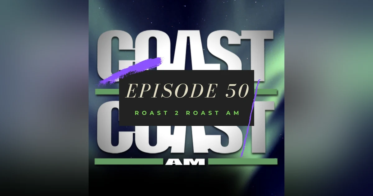 Ep. 50: Roast 2 Roast AM