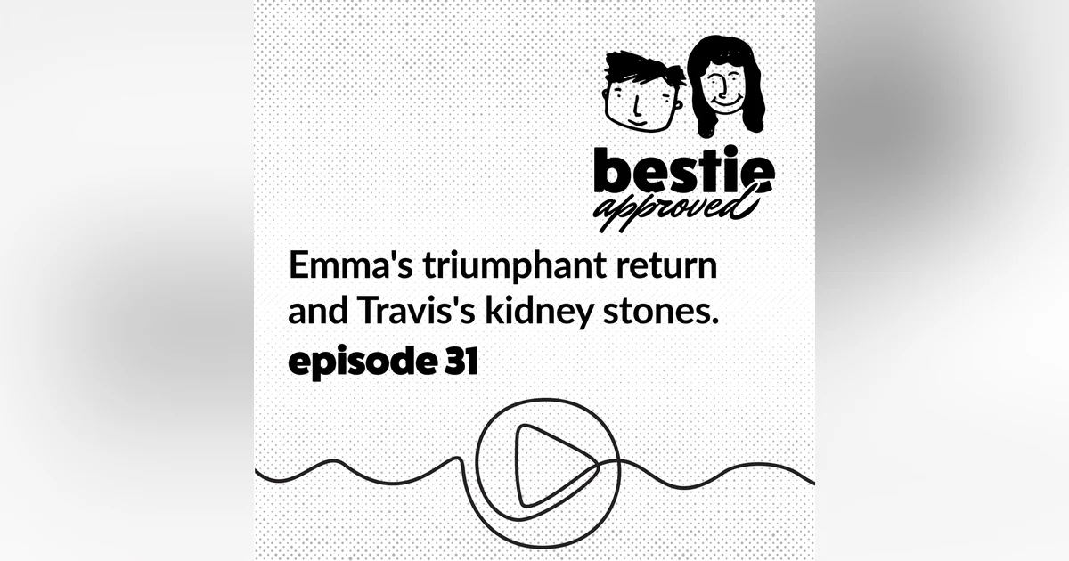 Emma's triumphant return and Travis's kidney stones.
