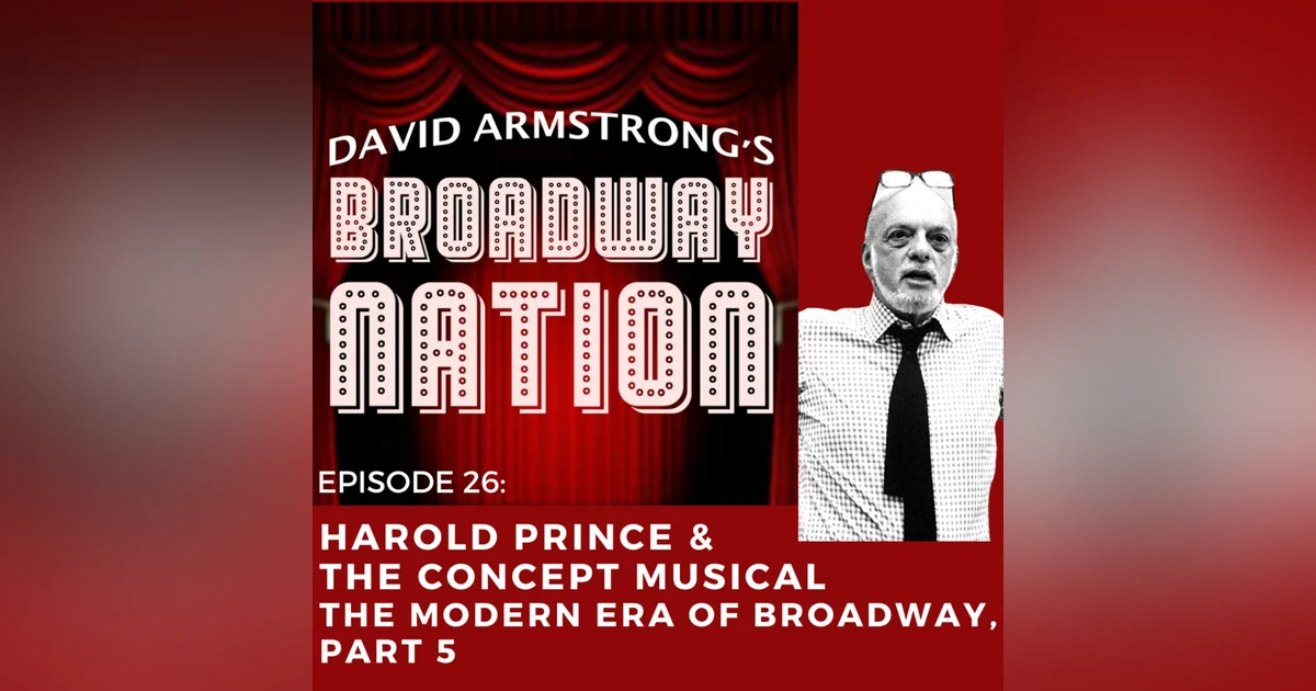 Episode 26: Harold Prince & the Concept Musical - The Modern Era of Broadway, part 5