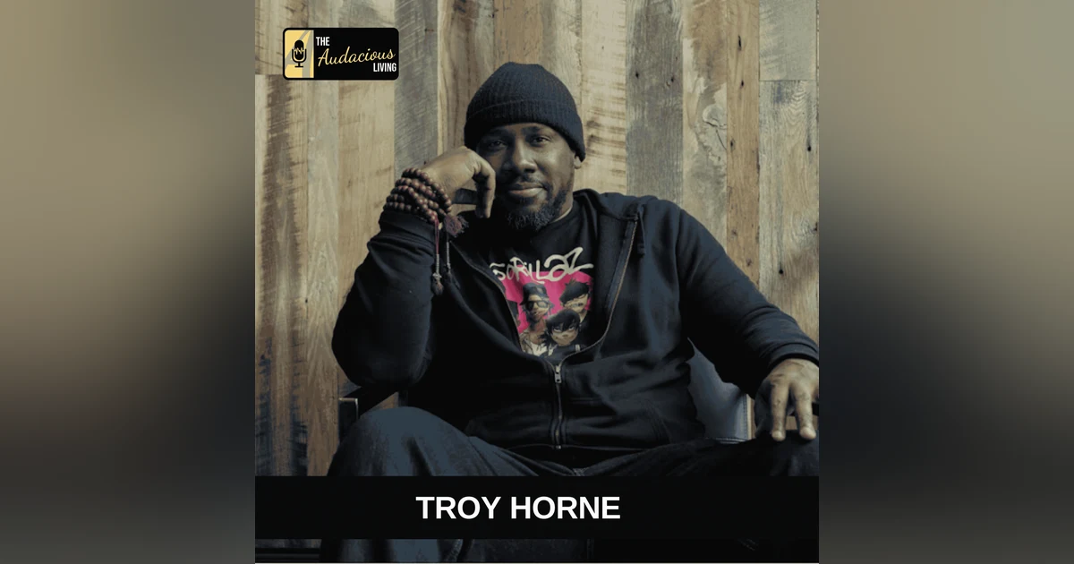 Reinventing Life After 40 Takes Courage — Troy Horne | Audacious Living