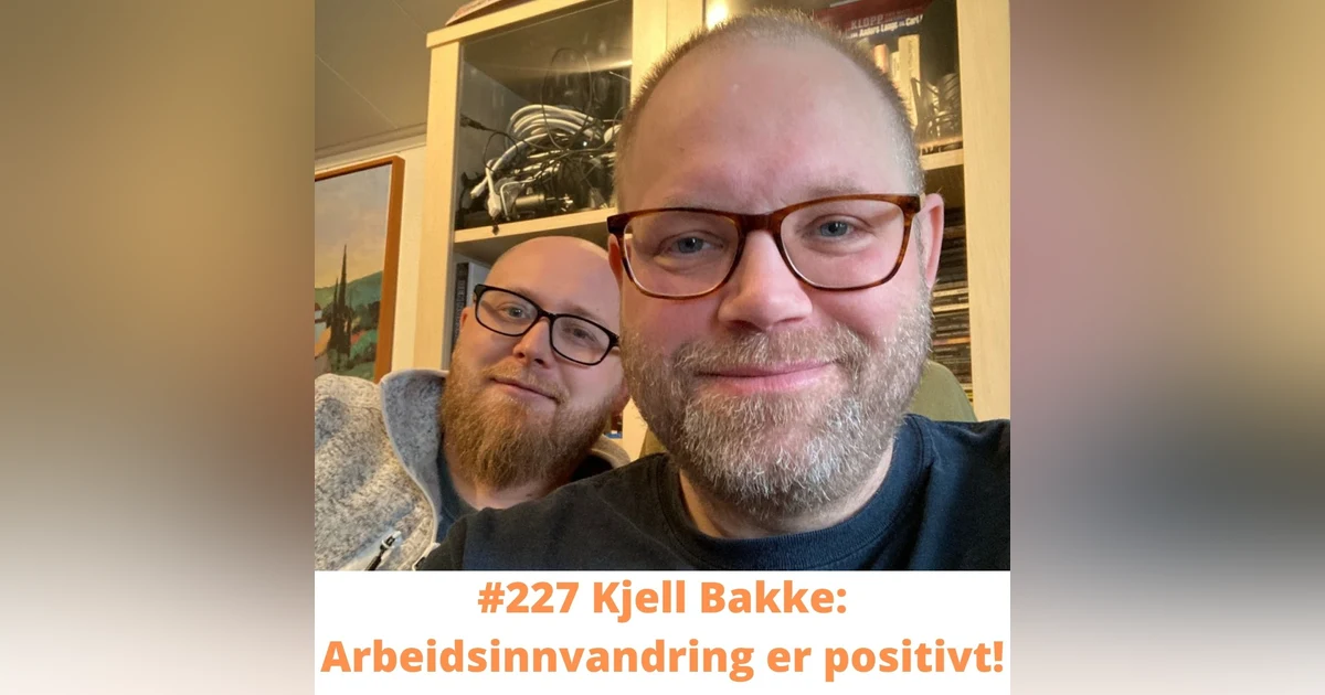 #227 Kjell Bakke: Arbeidsinnvandring er positivt!