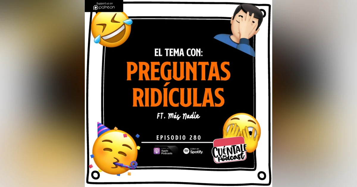 280. El tema con: PREGUNTAS RIDÍCULAS (Ft. Más Nadie)