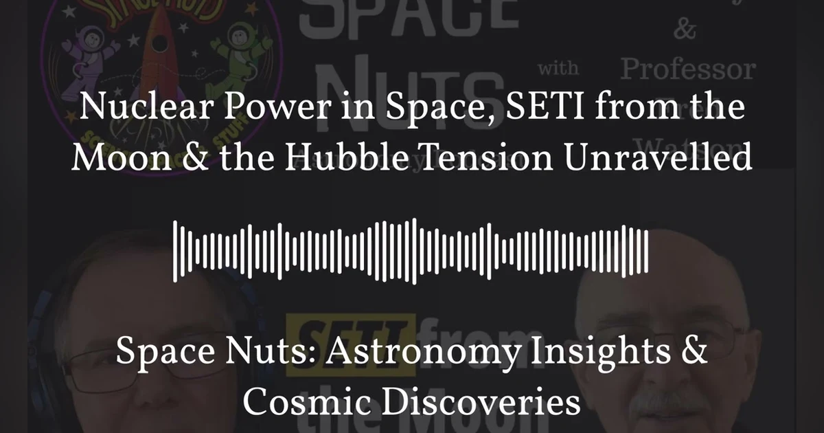 Nuclear Power in Space, SETI from the Moon & the Hubble Tension Unravelled | Space Nuts:...