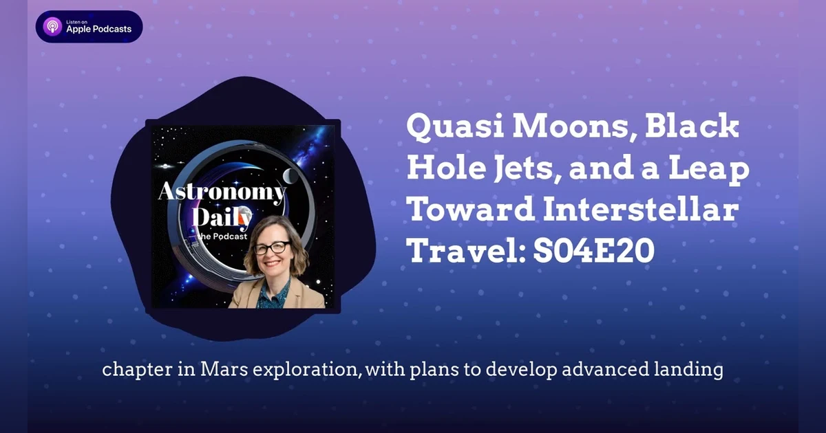 Quasi Moons, Black Hole Jets, and a Leap Toward Interstellar Travel: S04E20