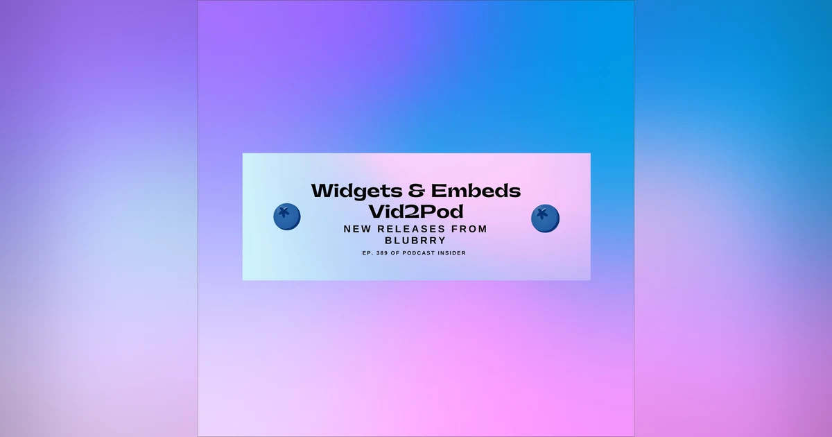Podcast Widgets and Vid2Pod from Blubrry – PCI 389