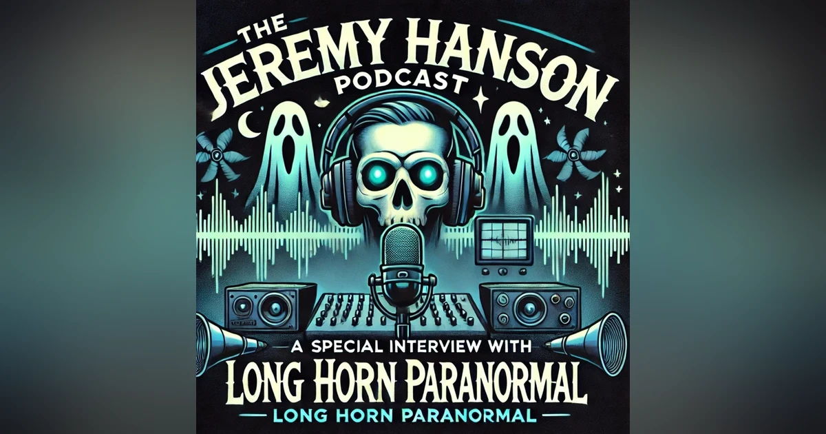 The Jeremy Hanson Podcast Interviews Longhorn Paranormal!!