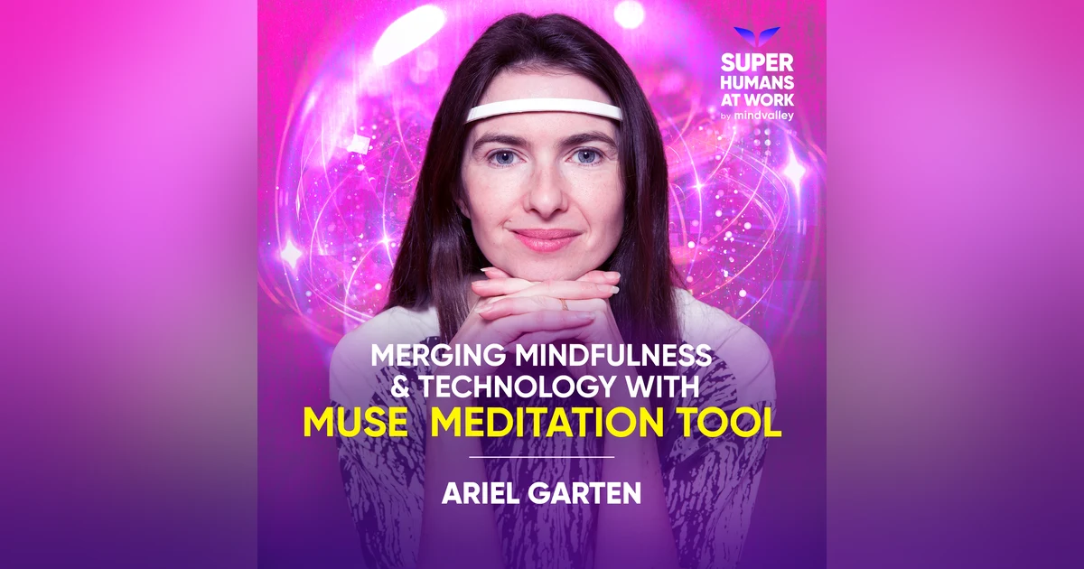 Merging Mindfulness & Technology With The MUSE Meditation Tool - Ariel Garten