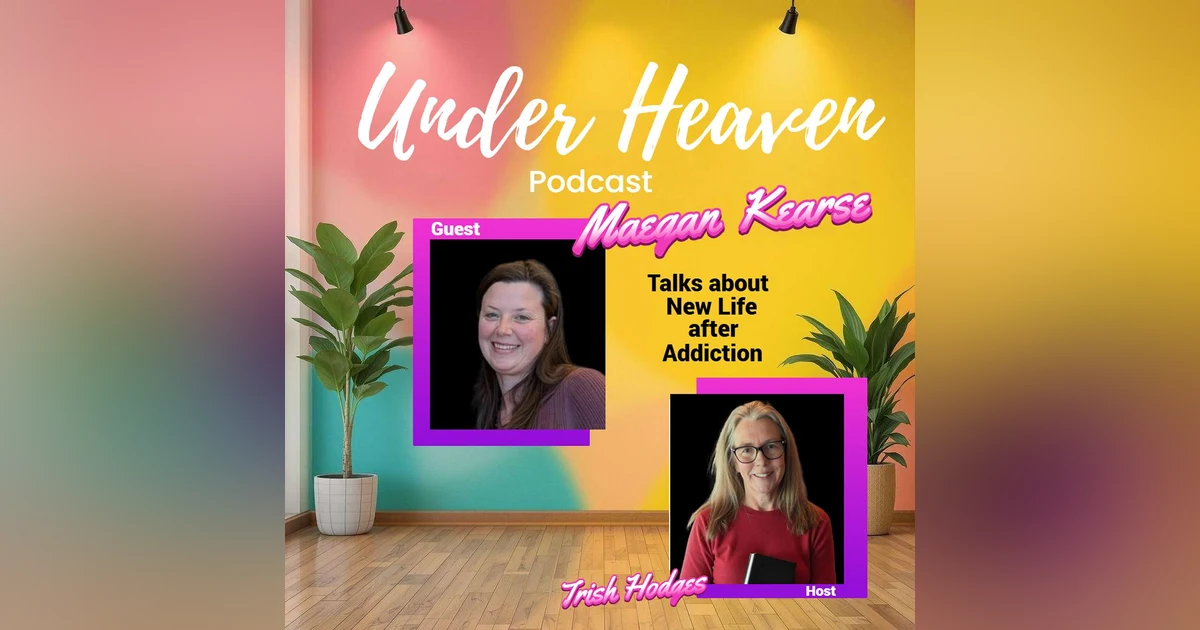 Under Heaven Podcast: Maegan Kearse - New Life by God's Grace