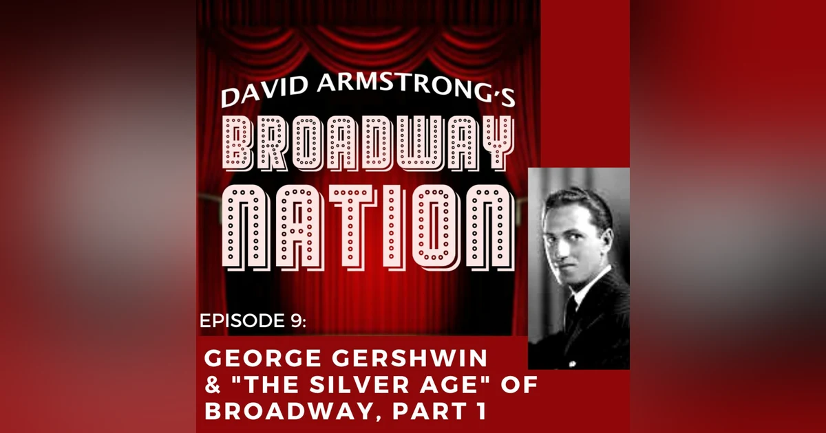 Episode 9: George Gershwin & "The Silver Age" of Broadway!