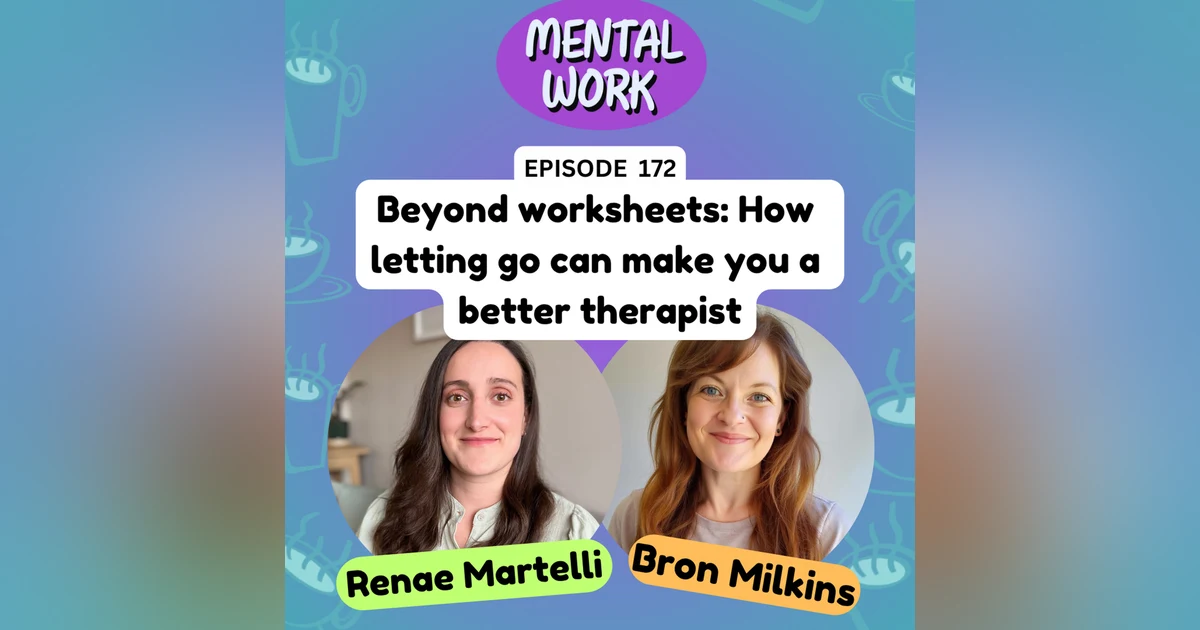 Beyond worksheets: How letting go can make you a better therapist (with Renae Martelli)