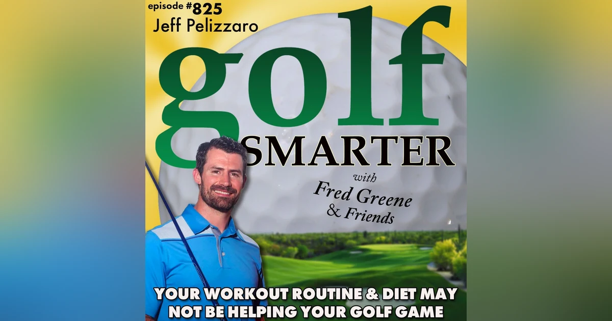 Your Workout Routine And Diet May Not Be Helping Your Golf Game featuring Jeff Pelizzaro of 18Strong
