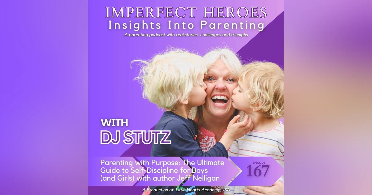 Episode 167:Parenting with Purpose: The Ultimate Guide to Self-Discipline for Boys (and Girls) with author Jeff Nelligan