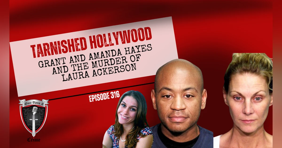 S8 Ep316: Tarnished Hollywood: Grant and Amanda Hayes and the Murder of Laura Ackerson